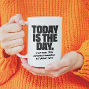 Search for today is the day mugs Funny