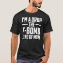 Search for dropping f bombs tshirts Kind