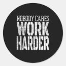 Search for work harder stickers Nobody cares