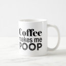 Search for makes me poop mugs Joke