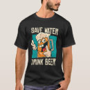 Search for save water drink beer tshirts Humour
