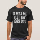 Search for i let the dogs out mens tshirts Sarcasm