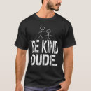Search for dude be kind tshirts Stop
