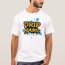 Search for drip tshirts Hard
