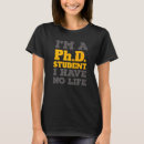 Search for phd student tshirts Life