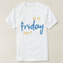 Search for is it friday yet tshirts Funny