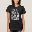 Search for ukulele tshirts Dogs