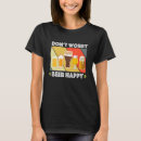 Search for dont worry be happy tshirts Beer