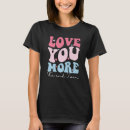 Search for i love you more tshirts Win