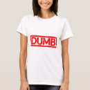 Search for dumb womens tshirts Humour