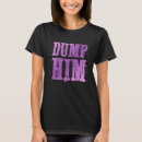 Search for dump him tshirts Relationship