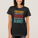 Search for friends dont let friends tshirts Alone