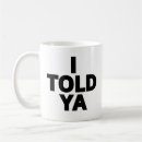 Search for ya mugs I told ya