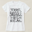 Search for the snuggle is real tshirts Humour