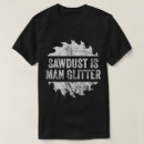 Search for sawdust is man glitter tshirts Cabinet maker