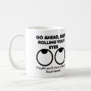 Search for eye rolling mugs Rolling your eyes