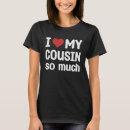 Search for i love my cousin tshirts Much