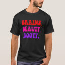 Search for beauty and brains tshirts Booty