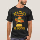 Search for big bro tshirts Nacho