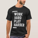 Search for work hard play harder tshirts Inspiration