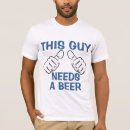 Search for this guy needs a beer tshirts Drinking