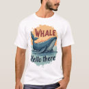 Search for whale hello there tshirts Sea