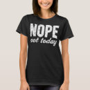 Search for nope not today tshirts Funny