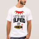 Search for lets get elfed up tshirts Festive