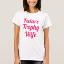 Search for trophy wife tshirts Future