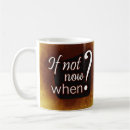 Search for if not now when mugs Saying