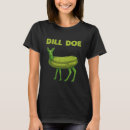 Search for green dill pickle tshirts Doe