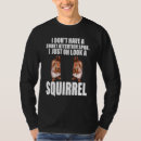 Search for oh look a squirrel tshirts Just