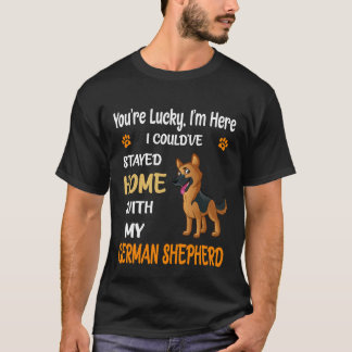 012 You're Lucky I'm Here I Could've Stayed Home W T-Shirt