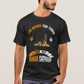 013 I'm Never Too Tired For My German Shepherd T-Shirt