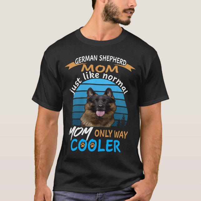 018 German Shepherd Mom Just Like Normal Mom Only  T-Shirt (Front)