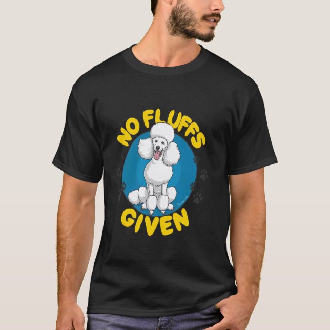 01 No Fluffs Given Poodle T-Shirt (Front)