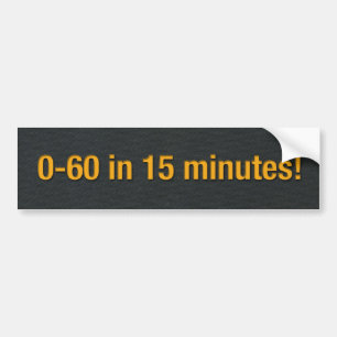 0-60 in 15 minutes! bumper sticker