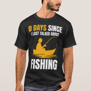 0 Days Since I Last Talked About Fishing T-Shirt