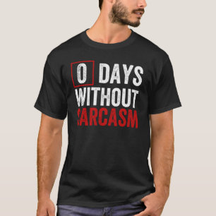 0 Days Without Sarcasm - Funny Sarcastic Humour T-Shirt