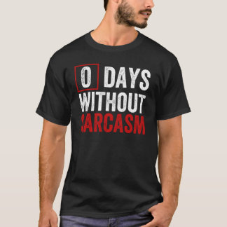0 Days Without Sarcasm - Funny Sarcastic Humour T-Shirt