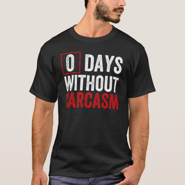 0 Days Without Sarcasm - Funny Sarcastic Humour T-Shirt (Front)