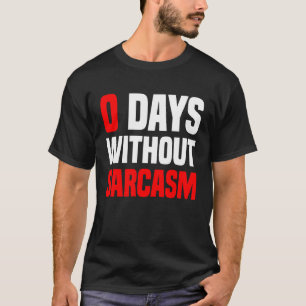 0 Days Without Sarcasm   Irony And Sarcasm T-Shirt