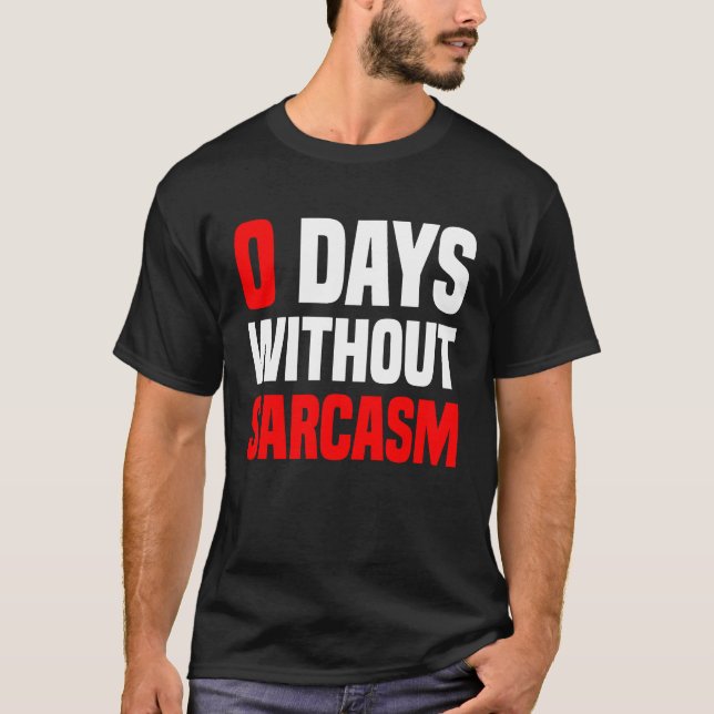 0 Days Without Sarcasm   Irony And Sarcasm T-Shirt (Front)