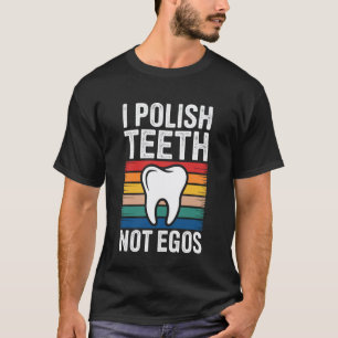 0 I Polish Teeth Not Egos Funny Dental Hygienist D T-Shirt