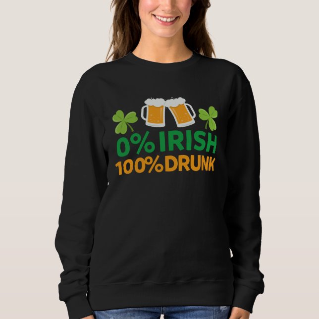 0 Irish 100 Drunk  Saint Patrick s Day Beer Mugs Sweatshirt (Front)