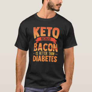 0 Keto Because Bacon Is Better Than Diabetes Ketog T-Shirt