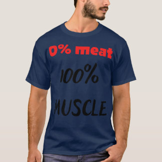 0 meat 100 muscle T-Shirt