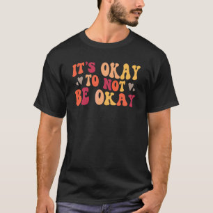 0 Mental Health  Its Ok To Not Be Ok T-Shirt