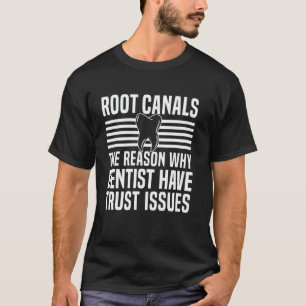 0 Root Canal The Reason Why Dentist Have Trust Iss T-Shirt