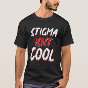 0 Stigma Isn't Cool Mental Health Awareness T-Shirt